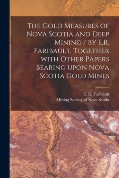 Cover for E R (Eugene Rodolphe) B Faribault · The Gold Measures of Nova Scotia and Deep Mining / by E.R. Faribault. Together With Other Papers Bearing Upon Nova Scotia Gold Mines [microform] (Paperback Bog) (2021)