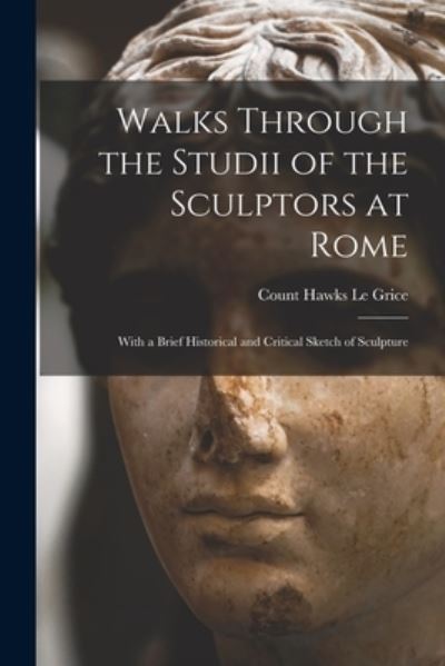 Cover for Count Hawks Le Grice · Walks Through the Studii of the Sculptors at Rome (Paperback Book) (2021)