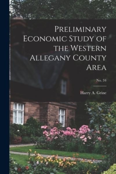 Cover for Harry a B 1878 Grine · Preliminary Economic Study of the Western Allegany County Area; No. 34 (Paperback Book) (2021)