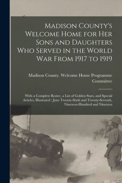 Madison County's Welcome Home for Her Sons and Daughters Who Served in the World War From 1917 to 1919 - Madison County (N Y ) Welcome Home P - Books - Legare Street Press - 9781014438959 - September 9, 2021