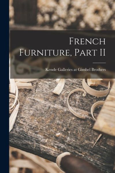 Cover for Kende Galleries at Gimbel Brothers · French Furniture, Part II (Paperback Book) (2021)