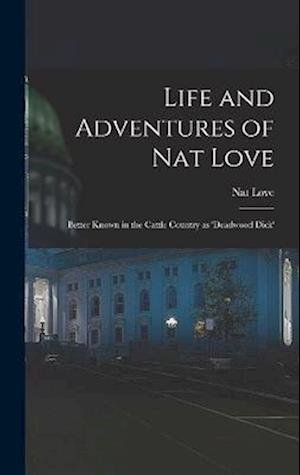 Cover for Nat Love · Life and Adventures of Nat Love; Better Known in the Cattle Country As 'Deadwood Dick' (Buch) (2022)