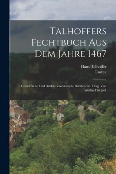Cover for Hans 15th Cent Talhoffer · Talhoffers Fechtbuch Aus Dem Jahre 1467; Gerichtliche und Andere Zweikämpfe Darstellend. Hrsg. Von Gustav Hergsell (Book) (2022)