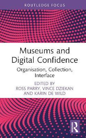 Cover for Museums and Digital Confidence: Organisation, Collection, Interface - Critical Perspectives on Museums and Digital Technology (Hardcover Book) (2025)