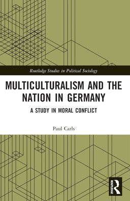 Cover for Carls, Paul (Luxembourg Institute for Socio-Economic Research) · Multiculturalism and the Nation in Germany: A Study in Moral Conflict - Routledge Studies in Political Sociology (Paperback Book) (2024)