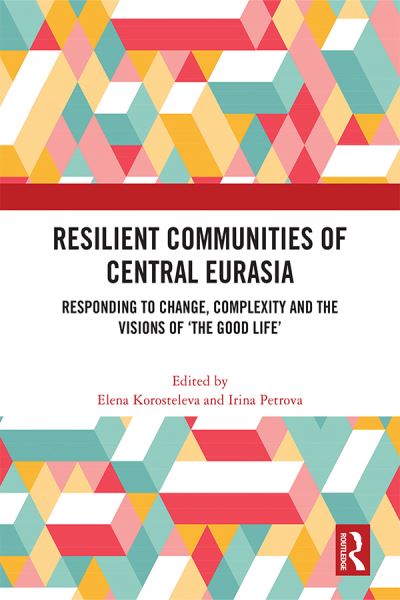 Resilient Communities of Central Eurasia: Responding to Change, Complexity and the Visions of ‘The Good Life’ -  - Książki - Taylor & Francis Ltd - 9781032290959 - 9 października 2024