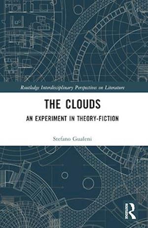 Stefano Gualeni · The Clouds: An Experiment in Theory-Fiction - Routledge Interdisciplinary Perspectives on Literature (Paperback Book) (2024)