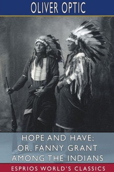 Hope and Have; or, Fanny Grant Among the Indians (Esprios Classics) - Oliver Optic - Libros - Blurb - 9781034548959 - 26 de junio de 2024
