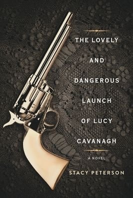 The Lovely And Dangerous Launch Of Lucy Cavanagh - Stacy Peterson - Bücher - FriesenPress - 9781039105959 - 5. Januar 2022
