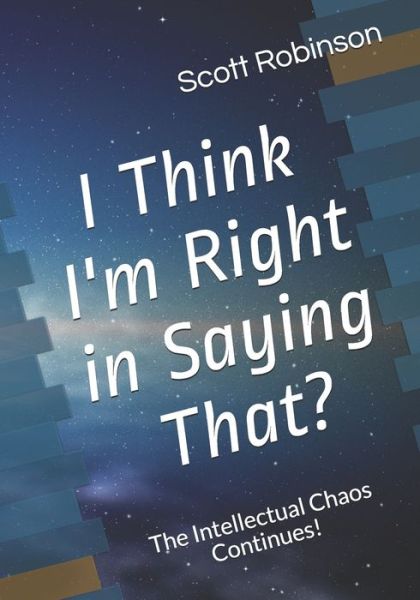 I Think I'm Right in Saying That? - Scott Robinson - Libros - Independently Published - 9781076511959 - 26 de junio de 2019