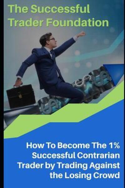 Cover for Thang Duc Chu · The Successful Trader Foundation : How To Become The 1% Successful Contrarian Trader by Trading Against the Losing Crowd (Paperback Book) (2019)