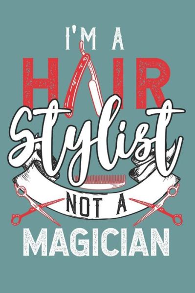 Cover for Hair Stylist Notebook · I'm a Hair Stylist Not a Magician (Paperback Book) (2019)