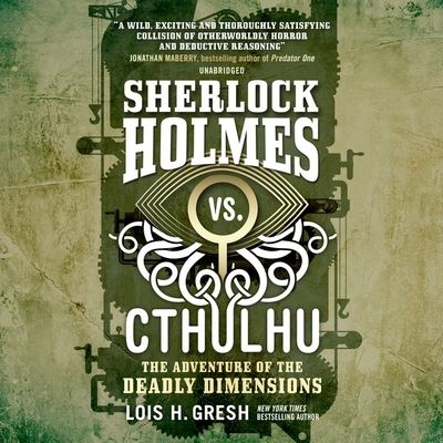 Sherlock Holmes vs. Cthulhu : The Adventure of the Deadly Dimensions - Lois H. Gresh - Music - Blackstone Publishing - 9781094175959 - October 6, 2020