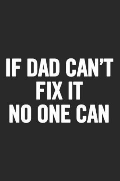 Cover for CoolDad Publishing · If Dad Can't Fix It No One Can Awesome and original gag gift for men, dad. Perfect for Father?s Day, Birthday, Retirement? (Paperback Book) (2019)