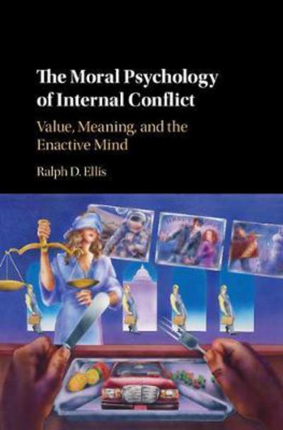 Cover for Ellis, Ralph D. (Clark Atlanta University, Georgia) · The Moral Psychology of Internal Conflict: Value, Meaning, and the Enactive Mind (Hardcover Book) (2018)