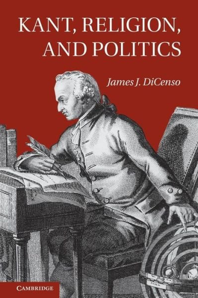 Cover for DiCenso, James (University of Toronto) · Kant, Religion, and Politics (Pocketbok) (2013)