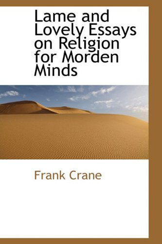 Cover for Frank Crane · Lame and Lovely Essays on Religion for Morden Minds (Hardcover Book) (2009)