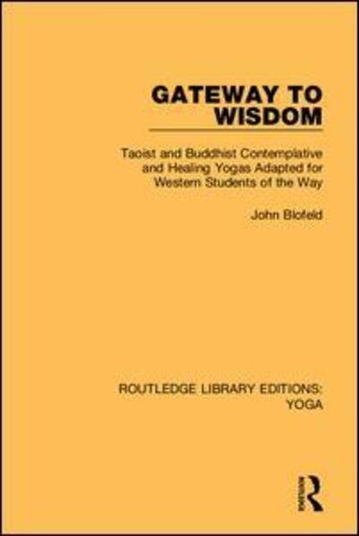 Cover for John Blofeld · Gateway to Wisdom: Taoist and Buddhist Contemplative and Healing Yogas Adapted for Western Students of the Way - Routledge Library Editions: Yoga (Inbunden Bok) (2018)