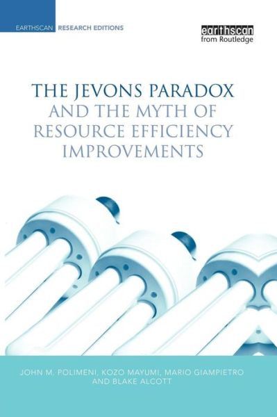 The Jevons Paradox and the Myth of Resource Efficiency Improvements - Earthscan Research Editions - John M. Polimeni - Books - Taylor & Francis Ltd - 9781138866959 - June 25, 2015