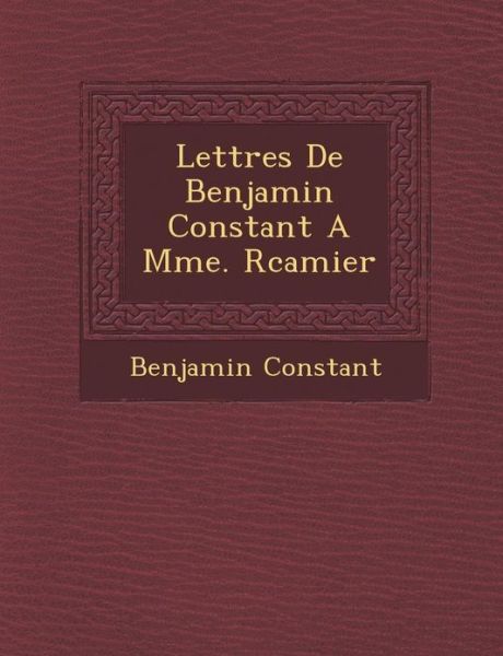 Cover for Benjamin Constant · Lettres De Benjamin Constant a Mme. R Camier (Paperback Book) (2012)