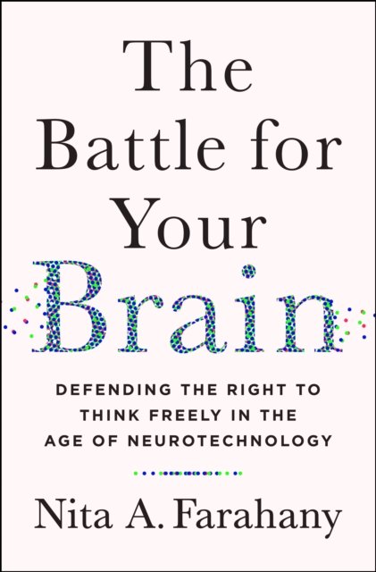 Cover for Nita A. Farahany · The Battle for Your Brain: Defending the Right to Think Freely in the Age of Neurotechnology (Hardcover Book) (2023)