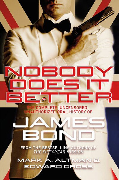 Nobody Does it Better: The Complete, Uncensored, Unauthorized Oral History of James Bond - Edward Gross - Books - St Martin's Press - 9781250300959 - March 1, 2020