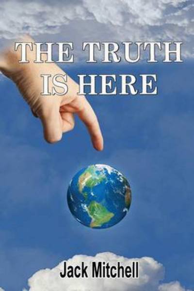 The Truth is Here - Jack Mitchell - Livros - Lulu.com - 9781326391959 - 15 de agosto de 2015