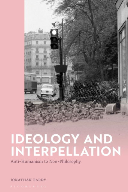 Cover for Fardy, Dr Jonathan (Assistant Professor of Art History, Idaho State University, USA) · Ideology and Interpellation: Anti-Humanism to Non-Philosophy (Paperback Book) (2025)