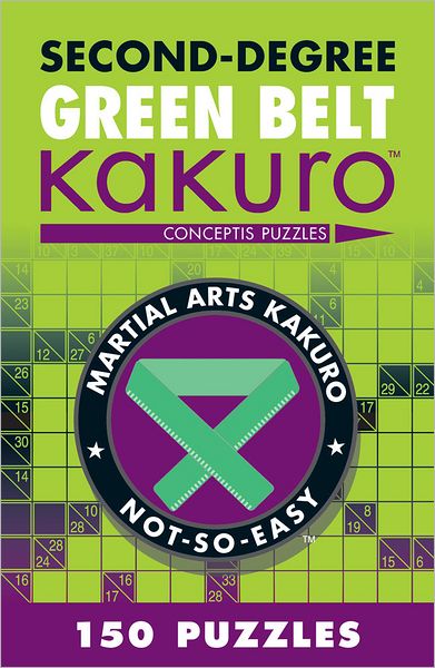 Second-Degree Green Belt Kakuro - Martial Arts Puzzles Series - Conceptis Puzzles - Kirjat - Union Square & Co. - 9781402787959 - tiistai 6. maaliskuuta 2012