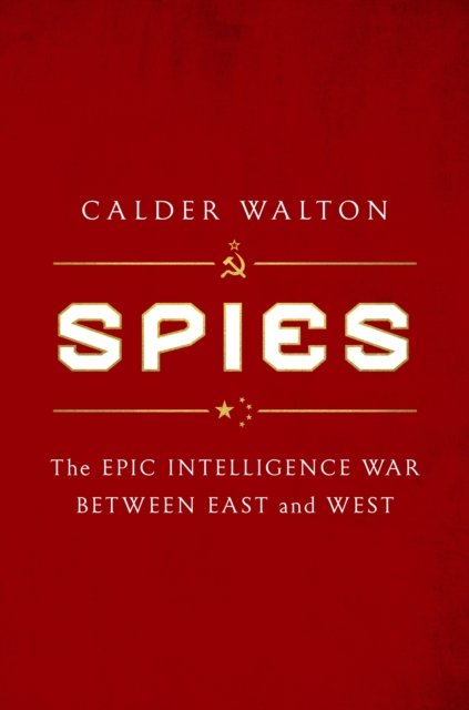 Cover for Calder Walton · Spies: The epic intelligence war between East and West (Inbunden Bok) (2023)