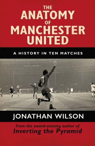 Cover for Jonathan Wilson · The Anatomy of Manchester United: A History in Ten Matches (Paperback Bog) (2018)