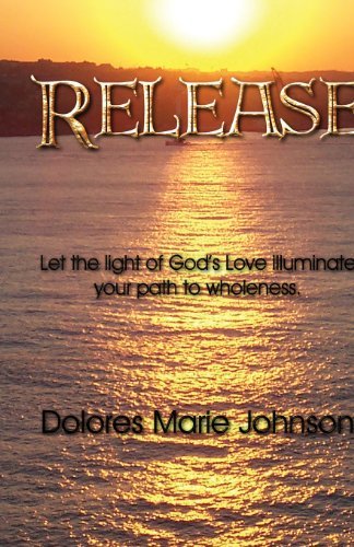 Cover for Dolores Johnson · Release: Let the Light of God's Love Illuminate Your Path to Wholeness (Paperback Book) (2008)