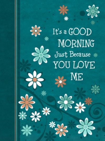 Cover for Broadstreet Publishing Group LLC · It's a Good Morning Just Because You Love Me: 365 Daily Devotions (Läderbok) (2024)