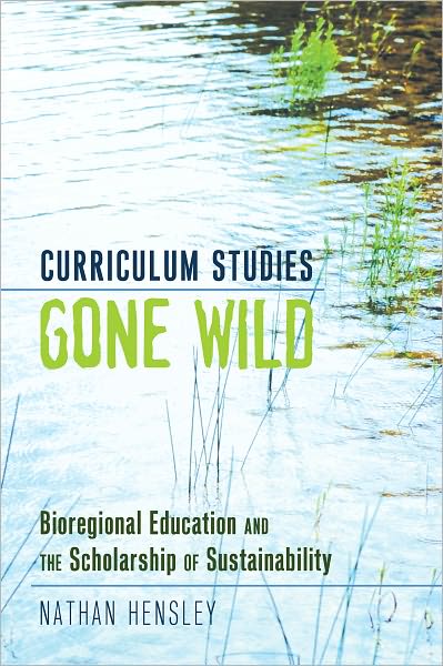 Cover for Nathan Hensley · Curriculum Studies Gone Wild: Bioregional Education and the Scholarship of Sustainability - Complicated Conversation (Paperback Book) [New edition] (2011)