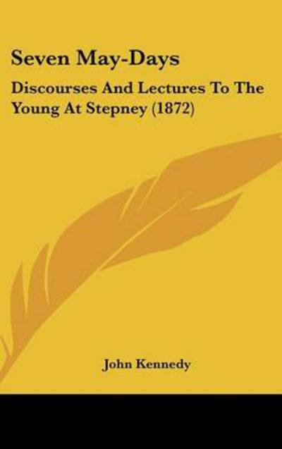 Cover for John Kennedy · Seven May-days: Discourses and Lectures to the Young at Stepney (1872) (Inbunden Bok) (2008)