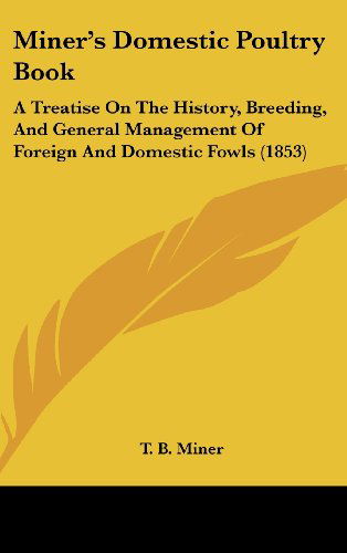 Cover for T. B. Miner · Miner's Domestic Poultry Book: a Treatise on the History, Breeding, and General Management of Foreign and Domestic Fowls (1853) (Hardcover Book) (2008)