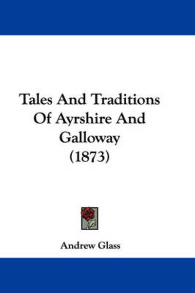 Cover for Andrew Glass · Tales and Traditions of Ayrshire and Galloway (1873) (Taschenbuch) (2008)