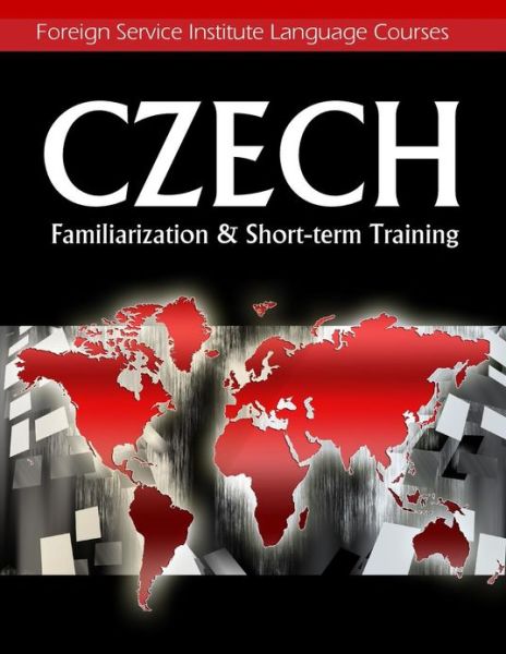 Czech Familiarization & Short-term Training - Foreign Service Institute - Książki - CreateSpace Independent Publishing Platf - 9781438261959 - 29 czerwca 2011