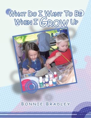 Cover for Bonnie Bradley · What Do I Want to Be When I Grow Up (Paperback Book) (2009)