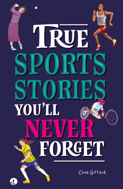 True Stories You'll Never Forget: True Sporting Stories - True Stories You'll Never Forget - Clive Gifford - Books - Hachette Children's Group - 9781445191959 - July 24, 2025