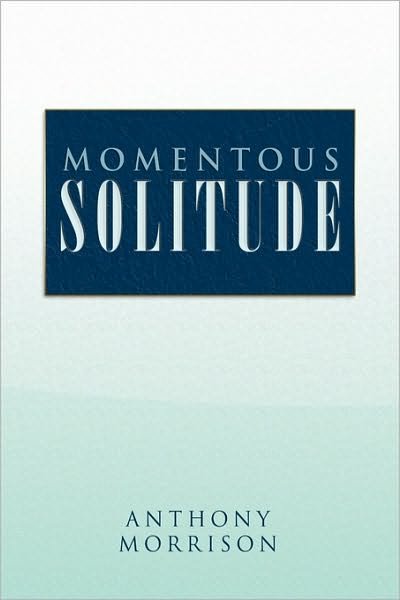 Anthony Morrison · Momentous Solitude (Hardcover bog) (2010)