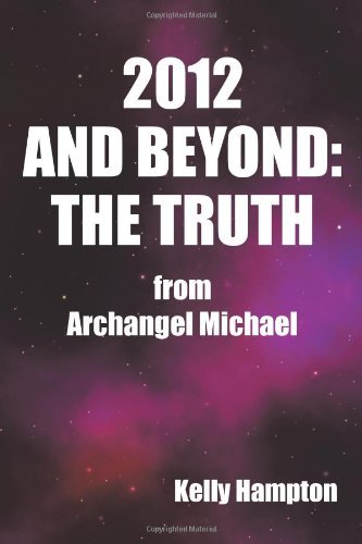 Cover for Kelly Hampton · 2012 and Beyond: the Truth: from Archangel Michael (Pocketbok) (2010)