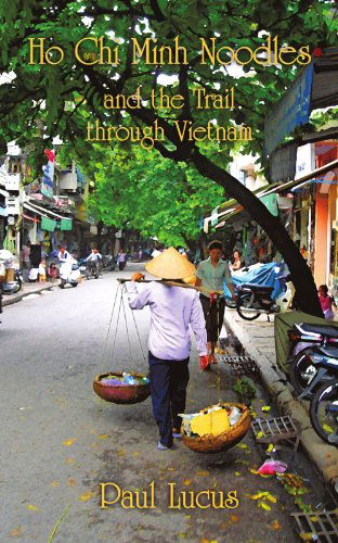 Cover for Paul Lucus · Ho Chi Minh Noodles and the Trail Through Vietnam (Paperback Book) (2011)