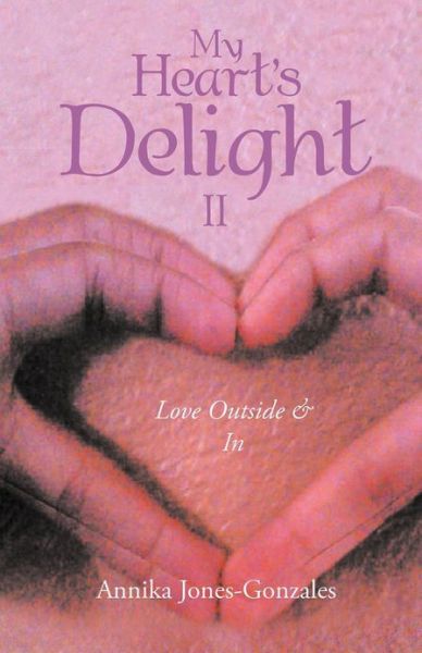 Cover for Annika Jones-gonzales · My Heart's Delight Ii: Love Outside &amp; in (Paperback Book) (2012)