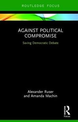 Cover for Ruser, Alexander (Zeppelin University) · Against Political Compromise: Sustaining Democratic Debate (Innbunden bok) (2017)