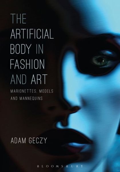 Cover for Geczy, Adam (University of Sydney, Australia) · The Artificial Body in Fashion and Art: Marionettes, Models and Mannequins (Taschenbuch) (2016)