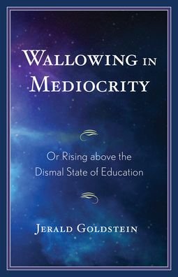 Cover for Jerald Goldstein · Wallowing in Mediocrity: Or Rising Above the Dismal State of Education (Pocketbok) (2021)