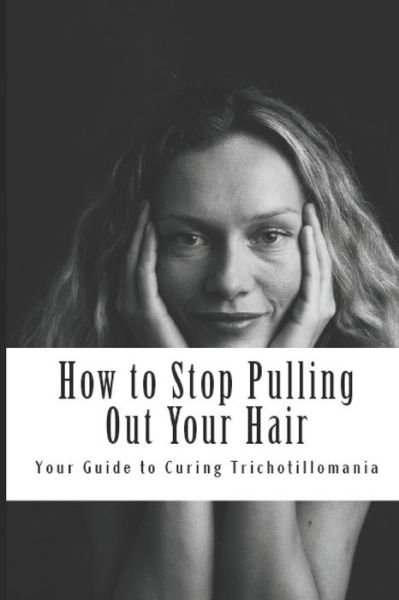 How to Stop Pulling out Your Hair!: Your Guide to Curing Trichotillomania - Ms Amy Foxwell - Books - Createspace - 9781480288959 - November 14, 2012