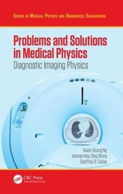Cover for Ng, Kwan Hoong (University of Malaya, Kuala Lumpur, Malaysia) · Problems and Solutions in Medical Physics: Diagnostic Imaging Physics - Series in Medical Physics and Biomedical Engineering (Pocketbok) (2018)