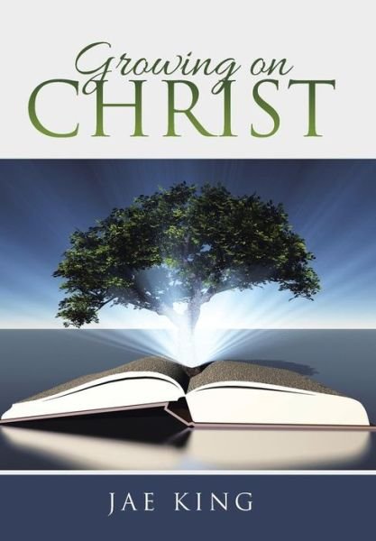 Cover for Jae King · Growing on Christ (Hardcover Book) (2015)